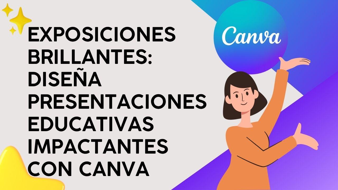 Exposiciones Brillantes: Diseña presentaciones educativas impactantes con Canva