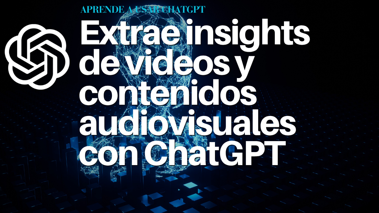 Extrae insights de videos y contenidos audiovisuales con ChatGPT
