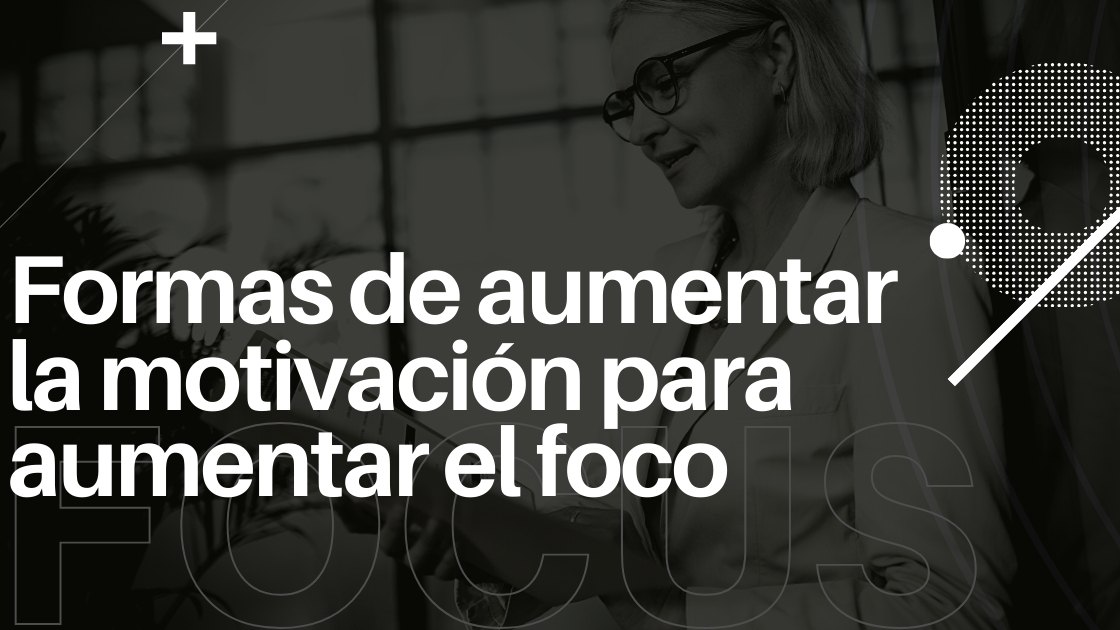 Formas de aumentar la motivación para aumentar el foco