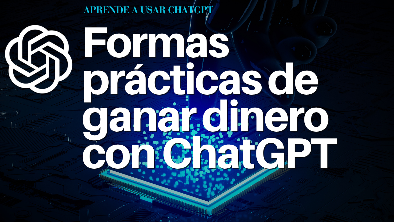 Formas prácticas de ganar dinero con ChatGPT