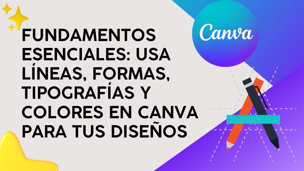 Fundamentos Esenciales: Usa líneas, formas, tipografías y colores en Canva para tus diseños