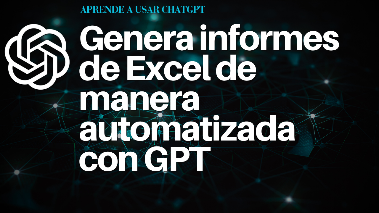 Genera informes de Excel de manera automatizada con GPT