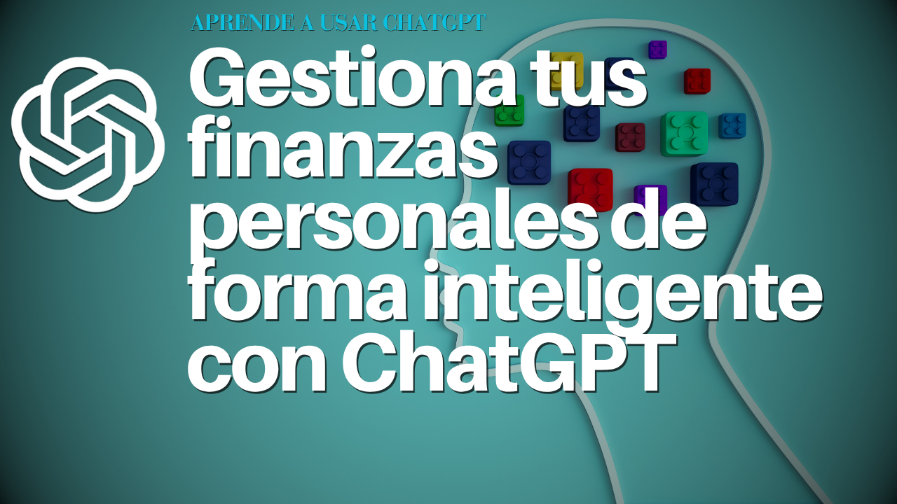 Gestiona tus finanzas personales de forma inteligente con ChatGPT