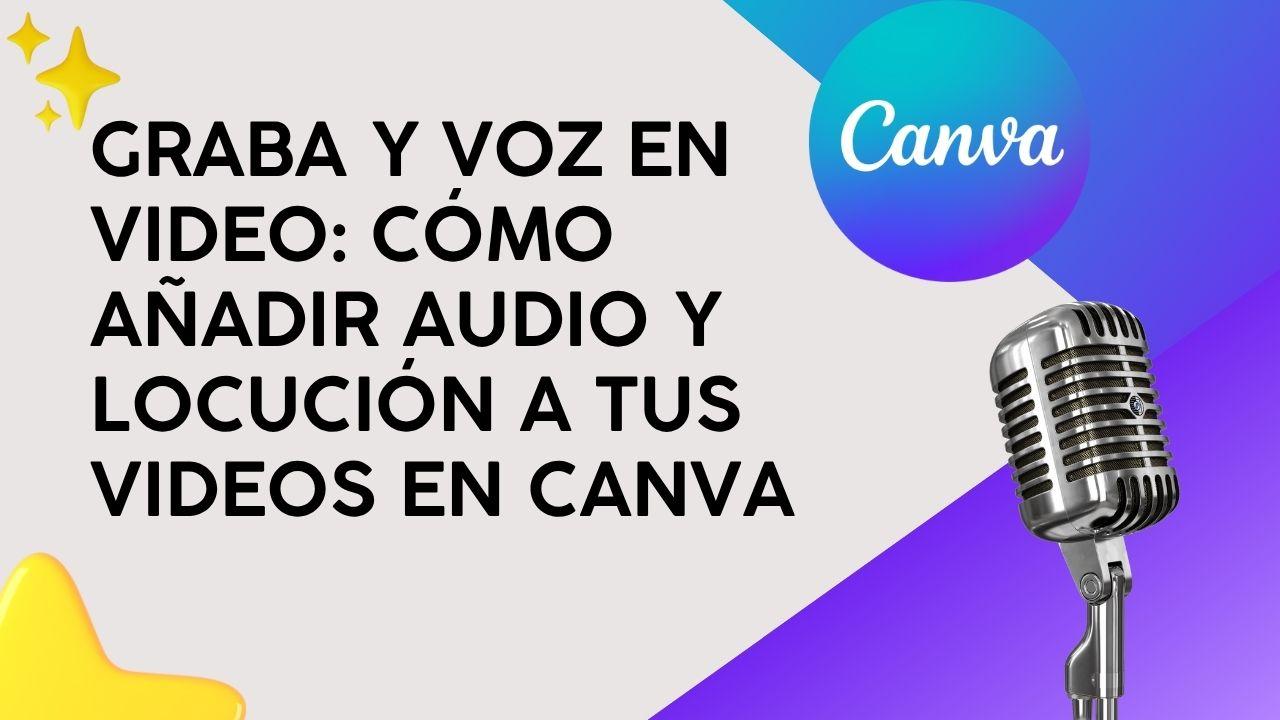 Graba y Voz en Vídeo: Cómo añadir audio y locución a tus vídeos en Canva