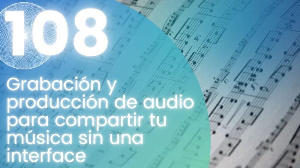 Grabación y producción de audio para compartir tu música sin una interface