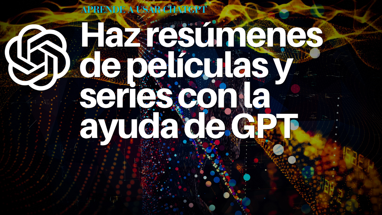 Haz resúmenes de películas y series con la ayuda de GPT