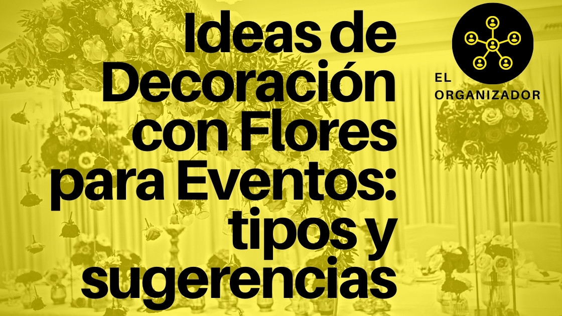 Ideas de Decoración con Flores para Eventos: tipos y sugerencias