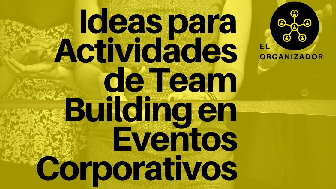 Ideas para Actividades de Team Building en Eventos Corporativos