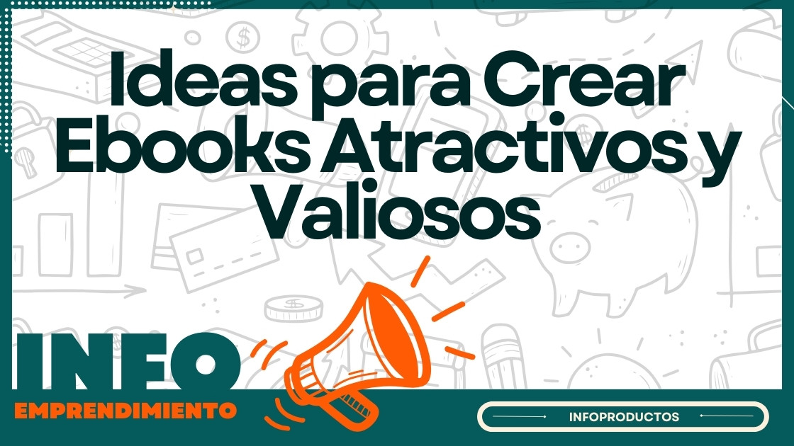 Ideas para Crear Ebooks Atractivos y Valiosos