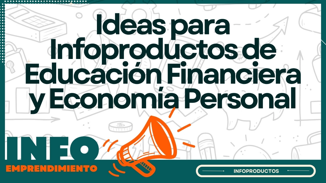 Ideas para Infoproductos de Educación Financiera y Economía Personal