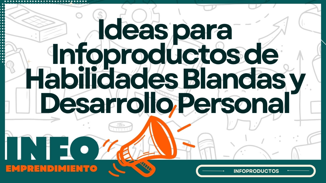 Ideas para Infoproductos de Habilidades Blandas y Desarrollo Personal