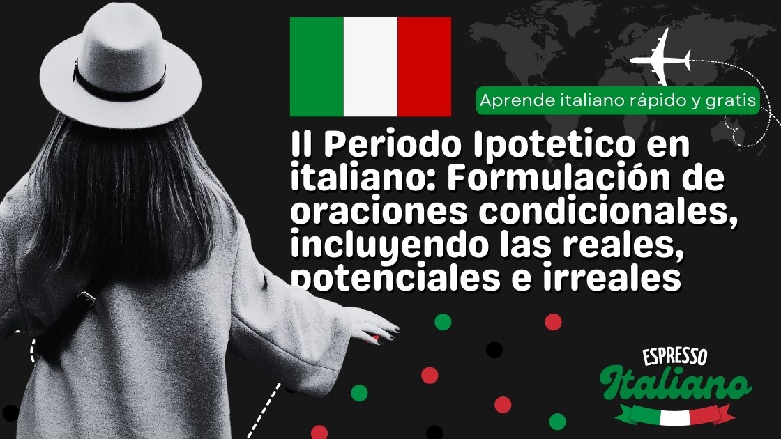 Il Periodo Ipotetico en italiano: Formulación de oraciones condicionales, incluyendo las reales, potenciales e irreales