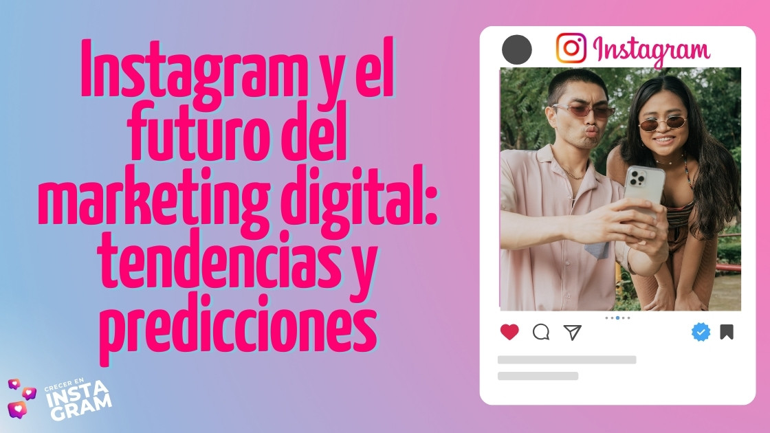 Instagram y el futuro del marketing digital: tendencias y predicciones