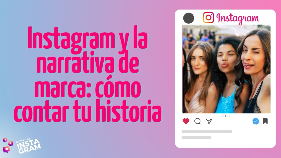 Instagram y la narrativa de marca: cómo contar tu historia