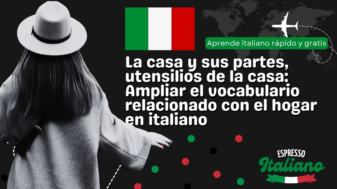 La casa y sus partes, utensilios de la casa: Ampliar el vocabulario relacionado con el hogar en italiano