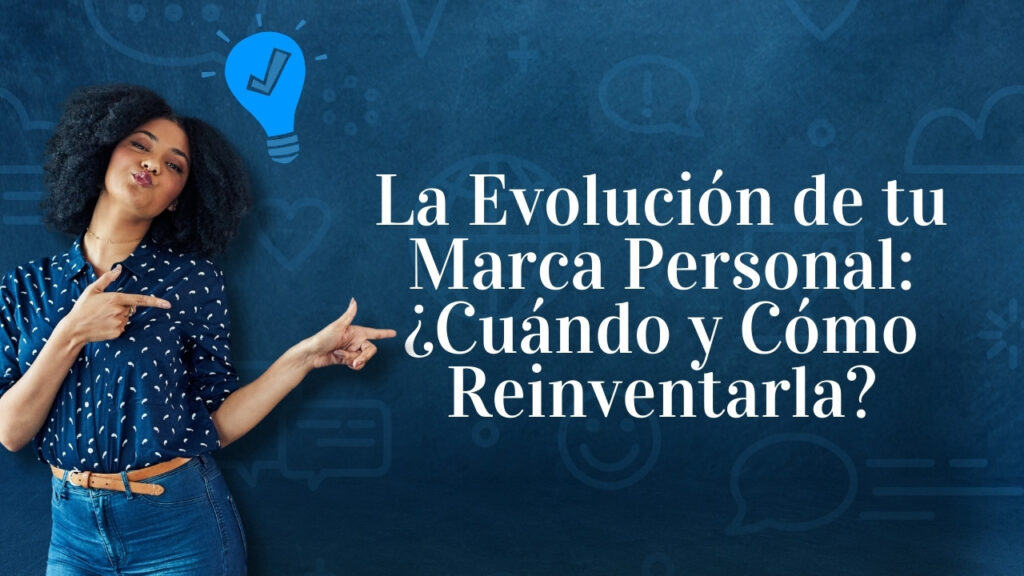 La Evolución de tu Marca Personal: ¿Cuándo y Cómo Reinventarla?