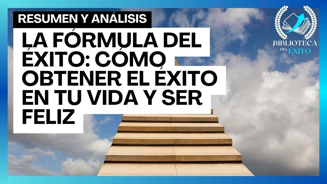 La fórmula del éxito: Cómo obtener el éxito en tu vida y ser feliz