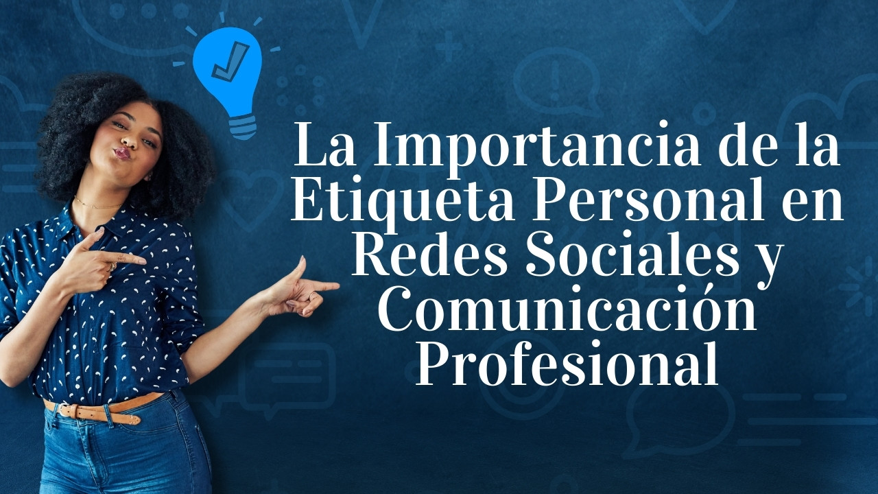 La Importancia de la Etiqueta Personal en Redes Sociales y Comunicaci贸n Profesional