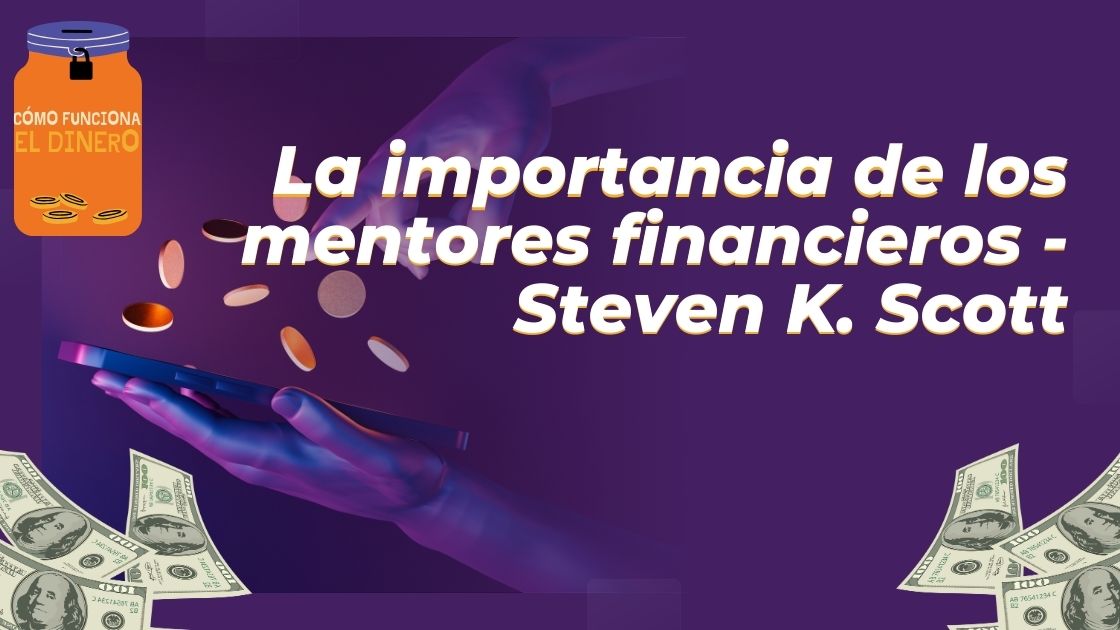 La importancia de los mentores financieros - Steven K. Scott