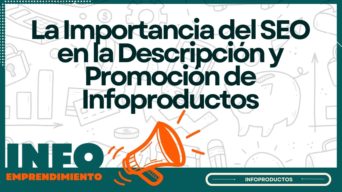 La Importancia del SEO en la Descripción y Promoción de Infoproductos