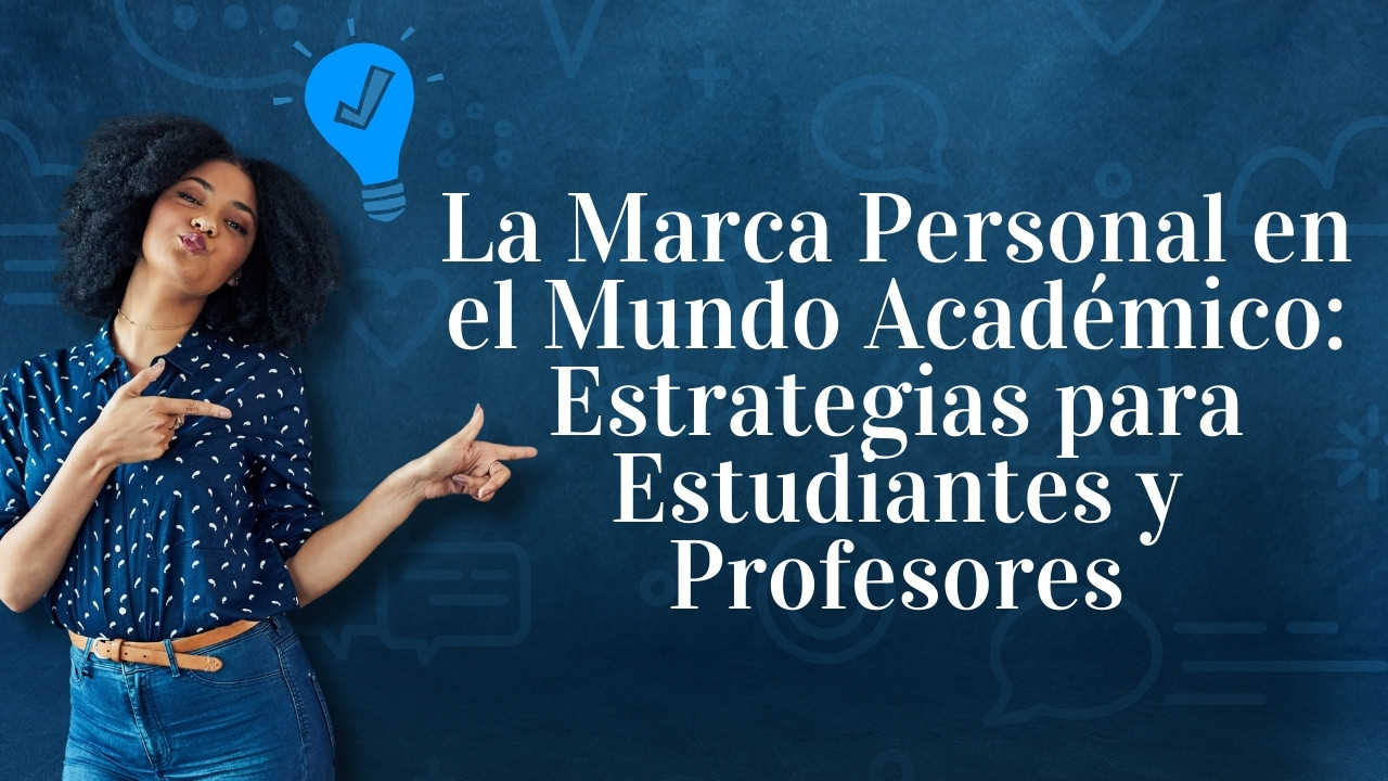 La Marca Personal en el Mundo Académico: Estrategias para Estudiantes y Profesores