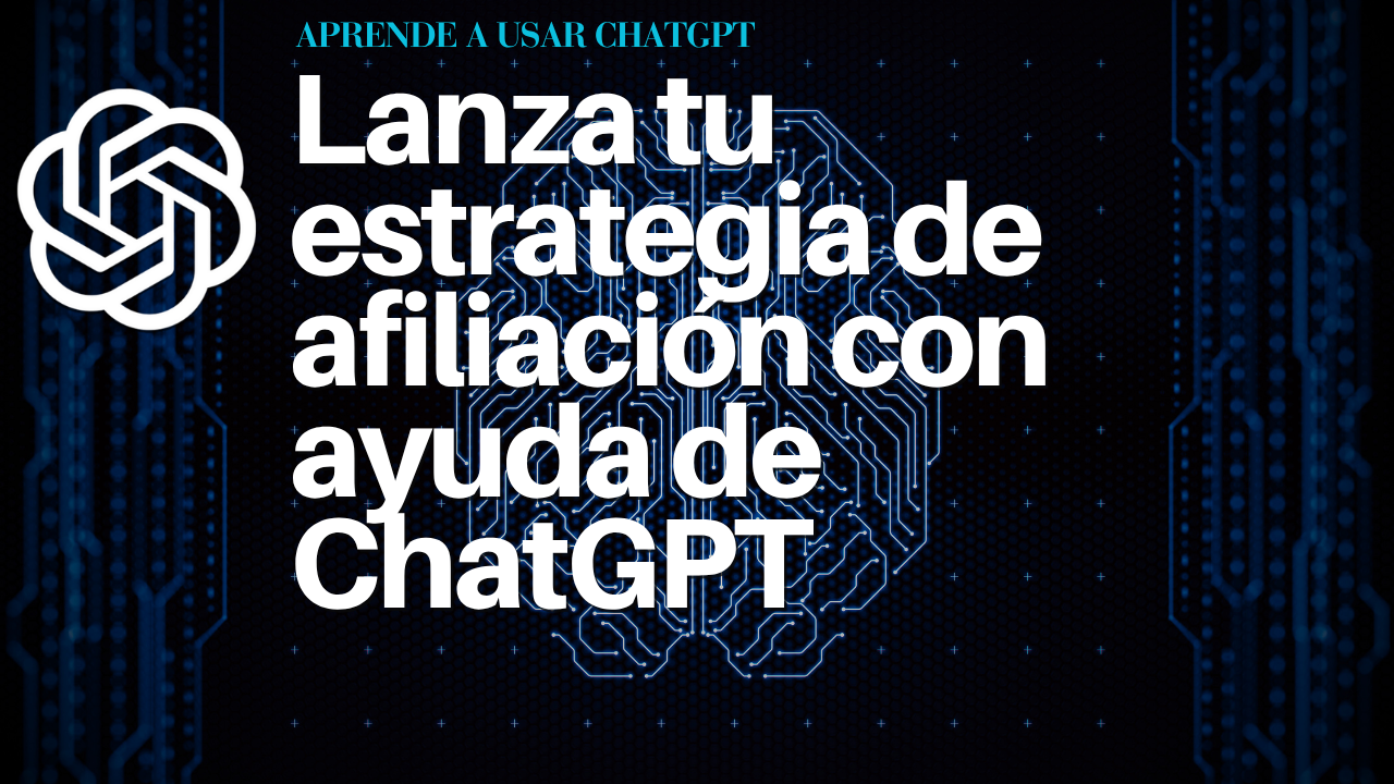 Lanza tu estrategia de afiliación con ayuda de ChatGPT