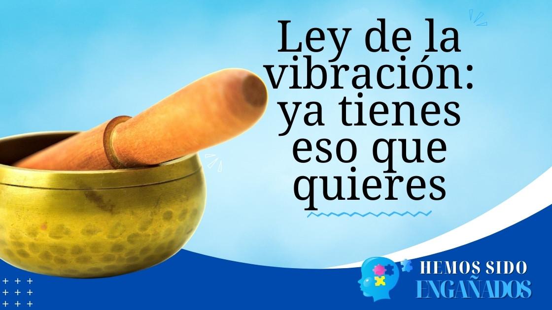 Ley de la vibración: ya tienes eso que quieres