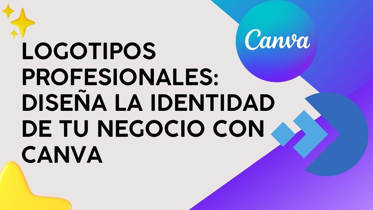 Logotipos Profesionales: Diseña la identidad de tu negocio con Canva