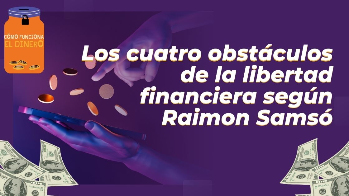 Los cuatro obstáculos de la libertad financiera según Raimon Samsó