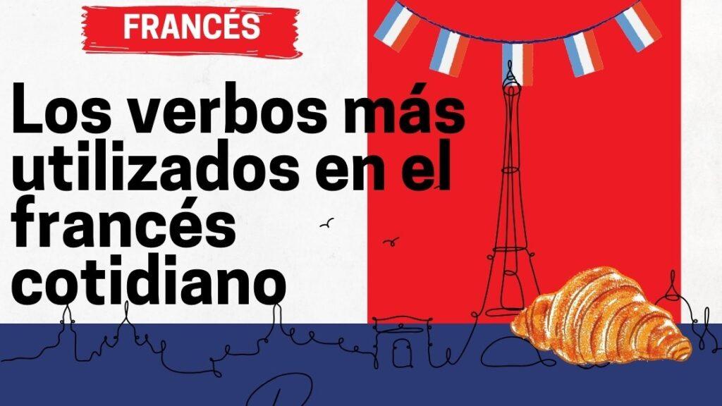 🥐 Los Verbos Más Utilizados En El Francés Cotidiano — Academia Gratuita