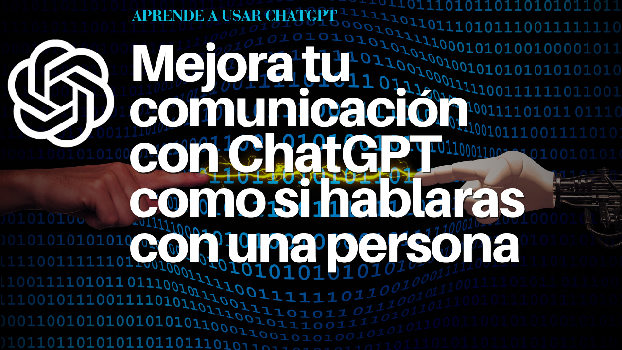 Mejora tu comunicación con ChatGPT como si hablaras con una persona