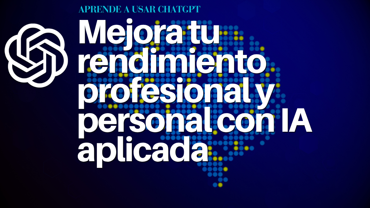 Mejora tu rendimiento profesional y personal con IA aplicada