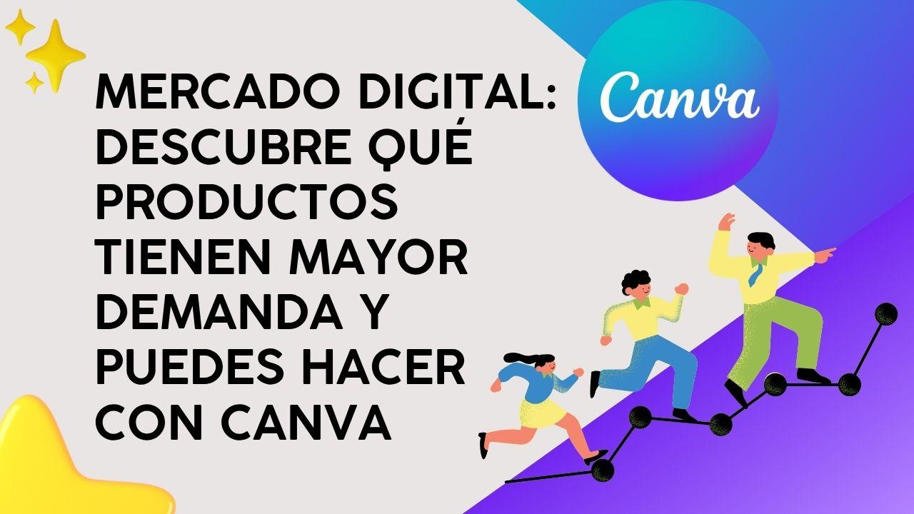 Mercado Digital: Descubre qué productos tienen mayor demanda y puedes hacer con Canva