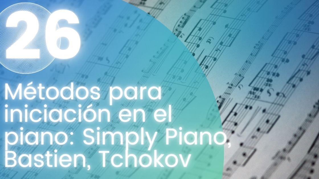 Métodos para iniciación en el piano: Simply Piano, Bastien, Tchokov
