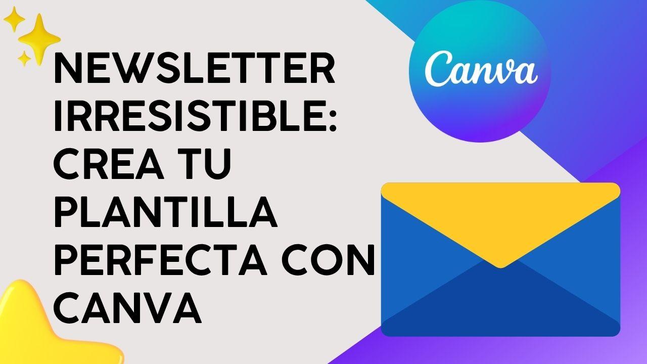 Newsletter irresistible: Crea tu plantilla perfecta con Canva