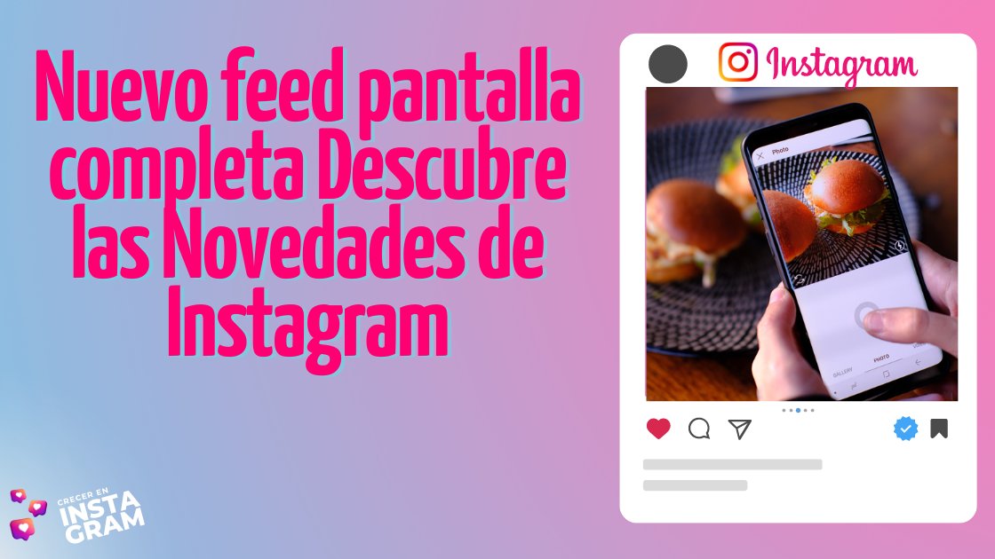 Nuevo Feed Pantalla Completa: Descubre las Novedades de Instagram