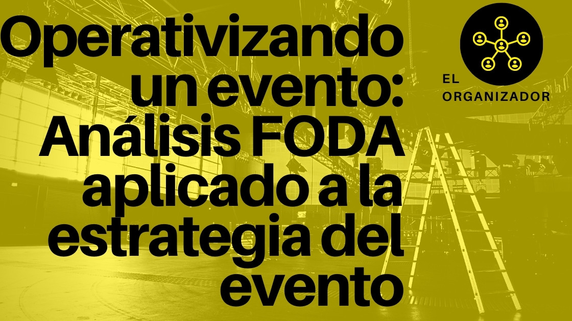 Operativizando un evento: Análisis FODA aplicado a la estrategia del evento