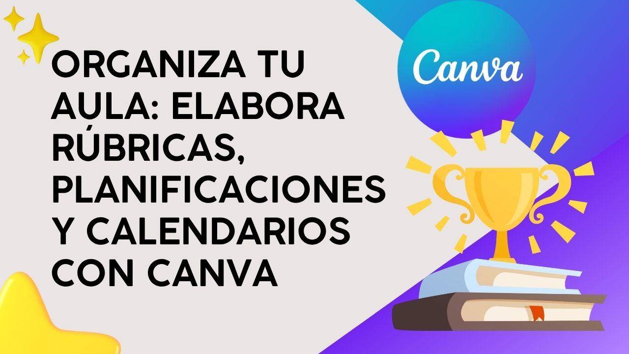 Organiza tu Aula: Elabora rúbricas, planificaciones y calendarios con Canva