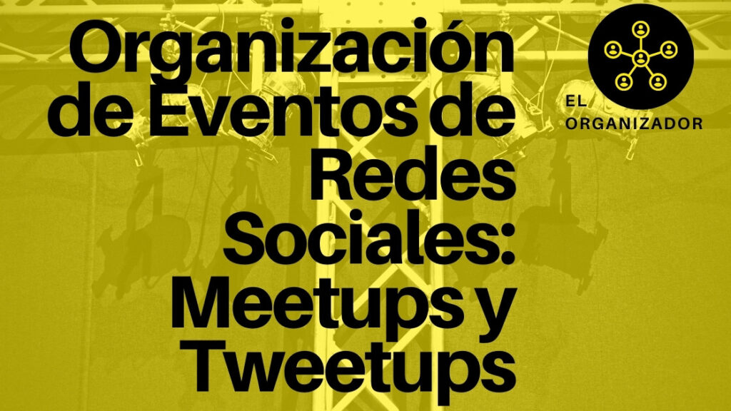 Organización de Eventos de Redes Sociales: Meetups y Tweetups