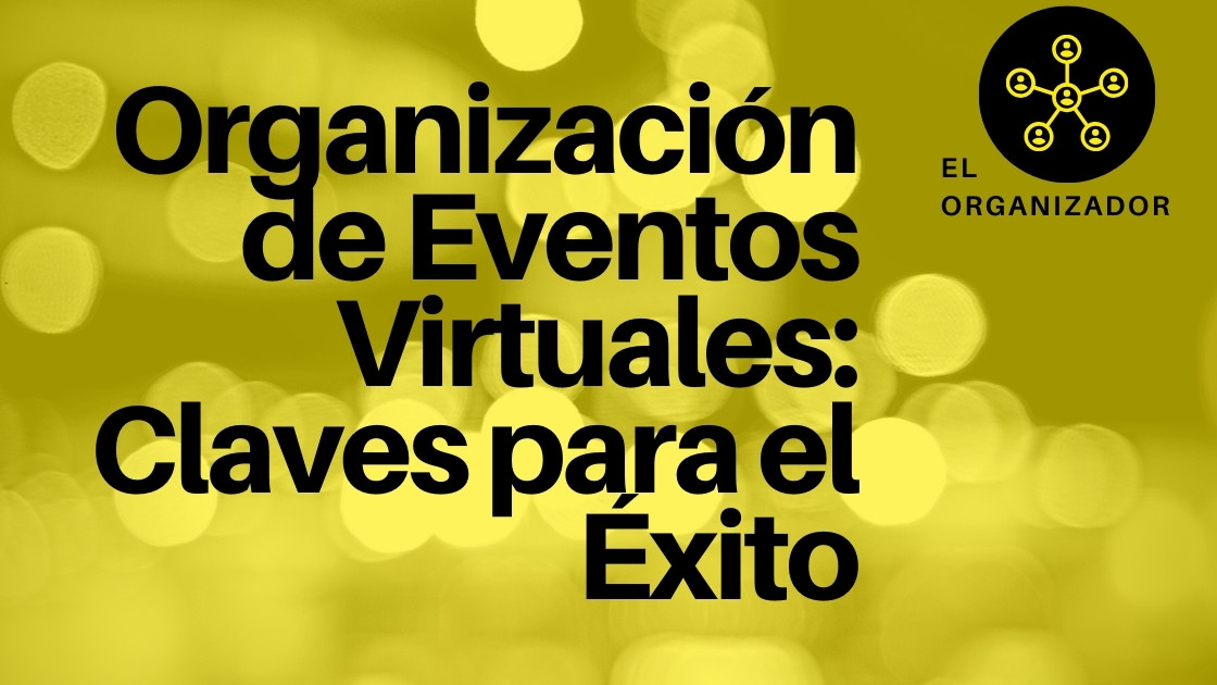 Organización de Eventos Virtuales: Claves para el Éxito