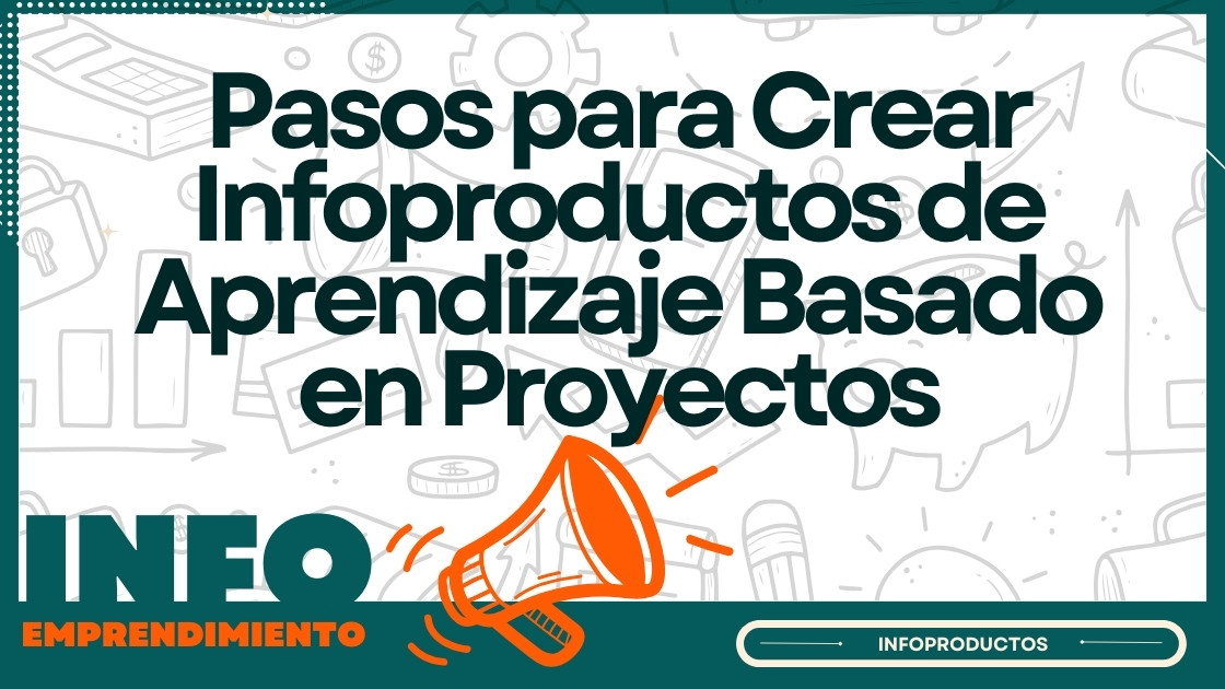 Pasos para Crear Infoproductos de Aprendizaje Basado en Proyectos