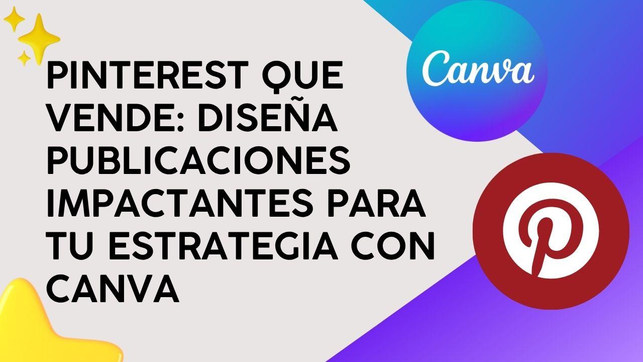 Pinterest que Vende: Diseña publicaciones impactantes para tu estrategia con Canva