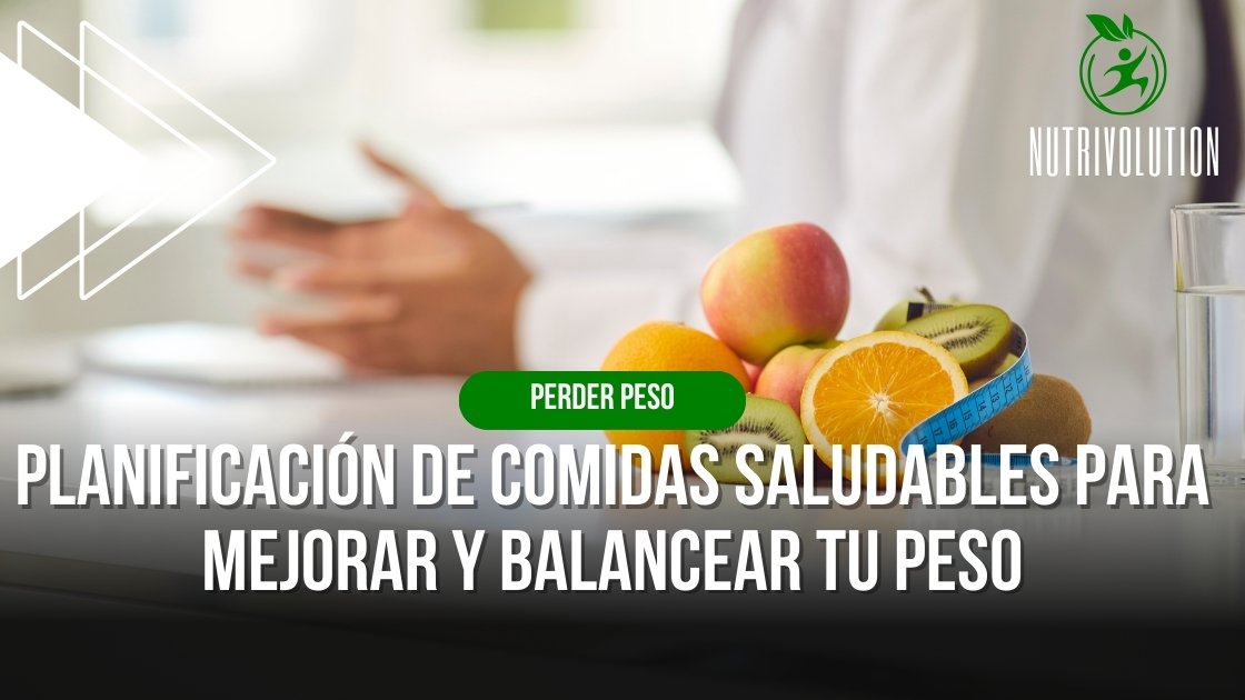 Planificación de comidas saludables para mejorar y balancear tu peso