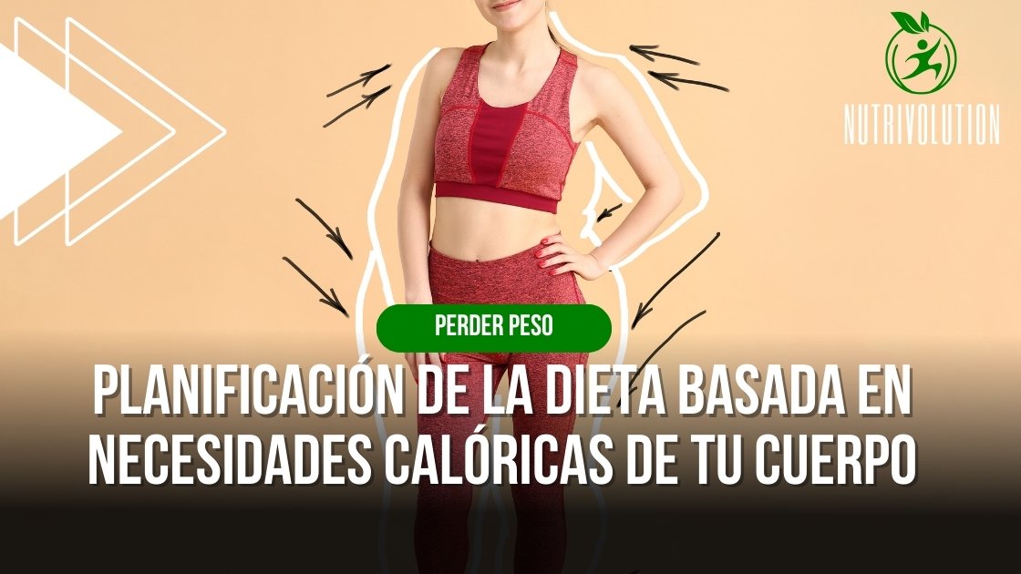 Planificación de la dieta basada en necesidades calóricas de tu cuerpo