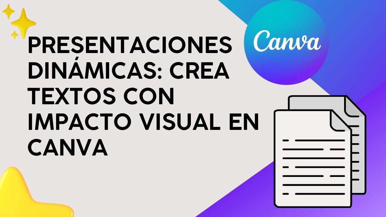 Presentaciones Dinámicas: Crea textos con impacto visual en Canva