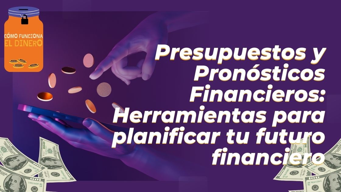 Presupuestos y Pronósticos Financieros: Herramientas para planificar tu futuro financiero