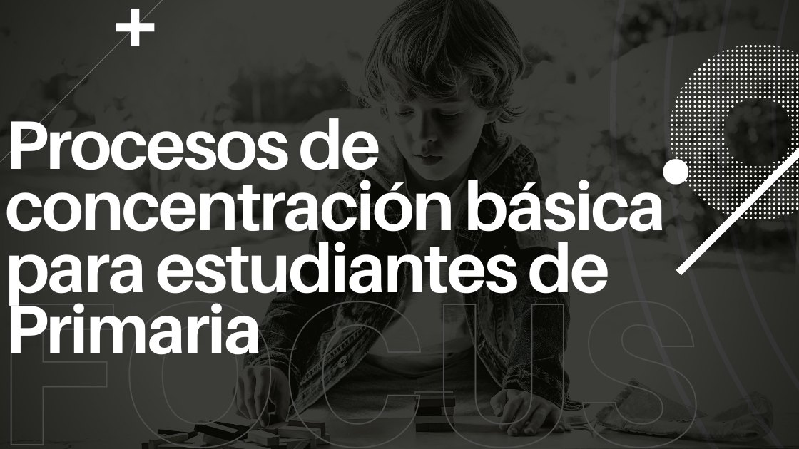 Procesos de concentración básica para estudiantes de Primaria