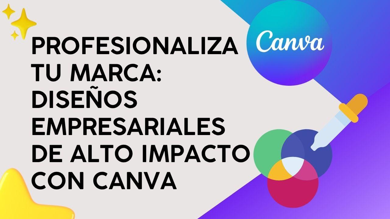 Profesionaliza tu marca: Diseños empresariales de alto impacto con Canva