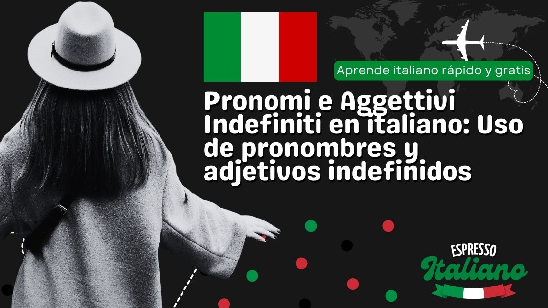 Pronomi e Aggettivi Indefiniti en italiano: Uso de pronombres y adjetivos indefinidos