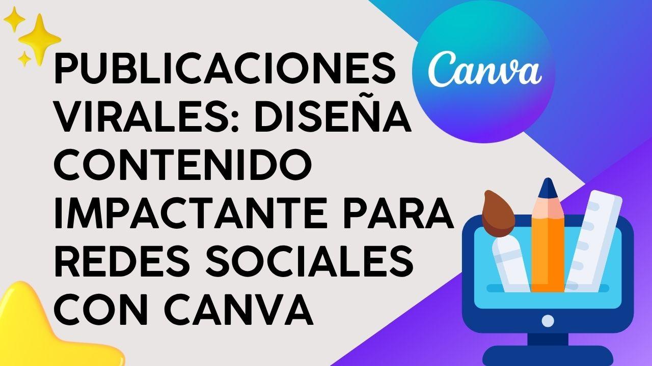 Publicaciones virales: Diseña contenido impactante para redes sociales con Canva